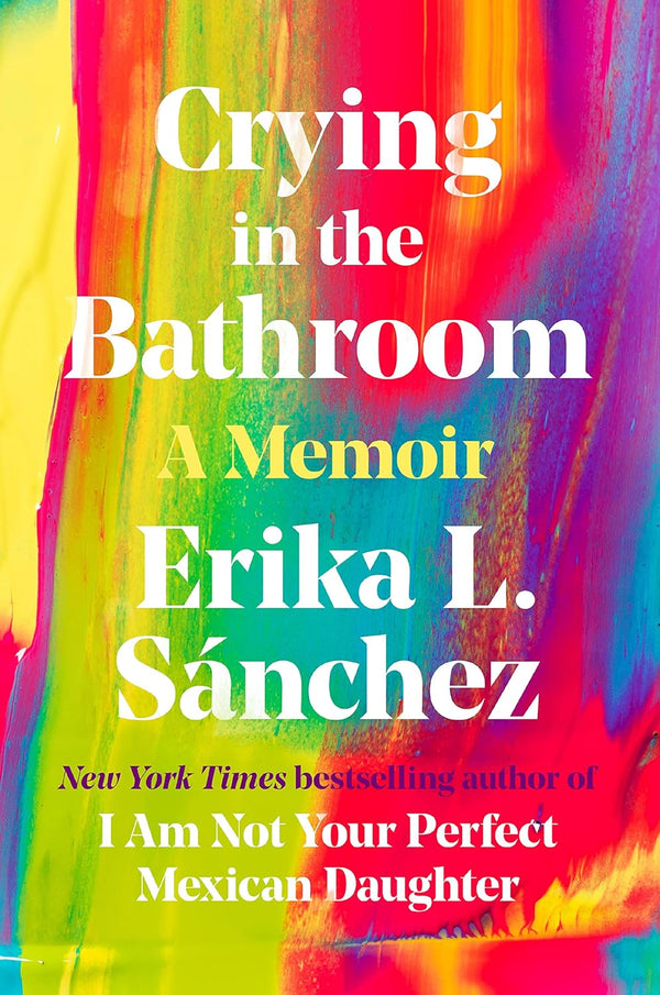 Crying in the Bathroom: A Memoir-Erika L. Sánchez-lobo nosara