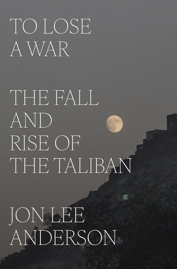 To Lose a War: The Fall and Rise of the Taliban-John Lee Anderson-lobo nosara